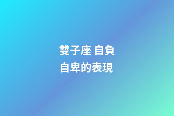 雙子座 自負自卑的表現-第1張-星座運勢-玄機派